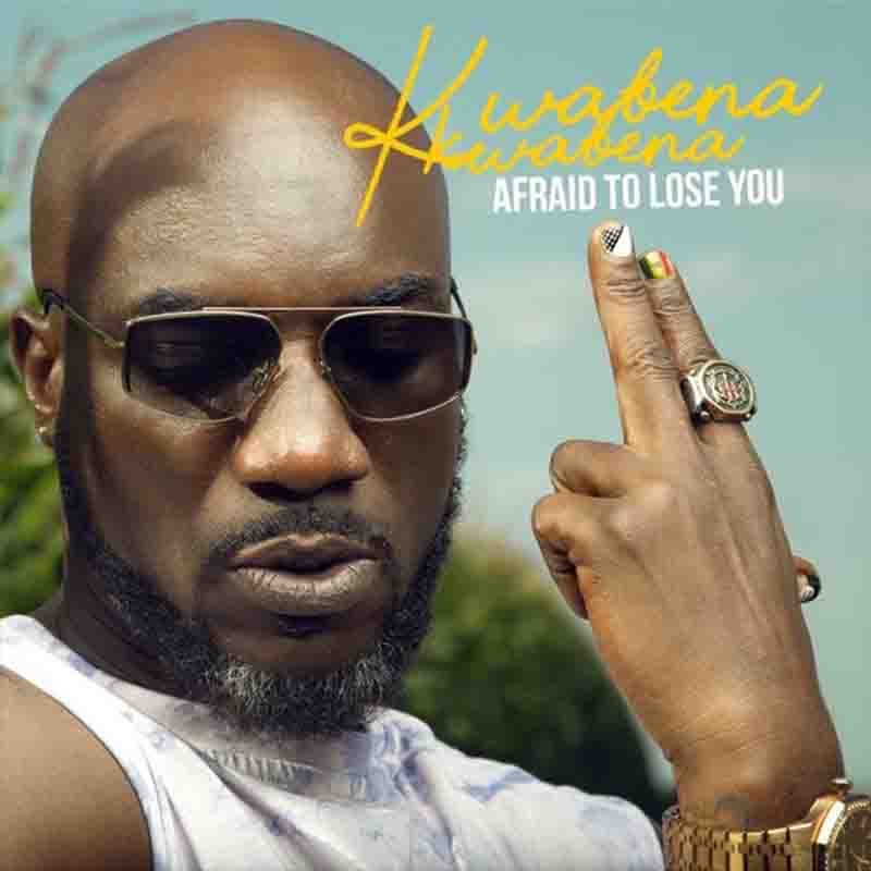 Kwabena Kwabena - Afraid To Lose You (Ghana Mp3)