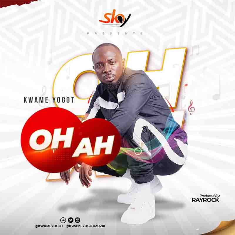 Kwame Yogot - Oh Ah (Produced by RayRock) - Ghana MP3