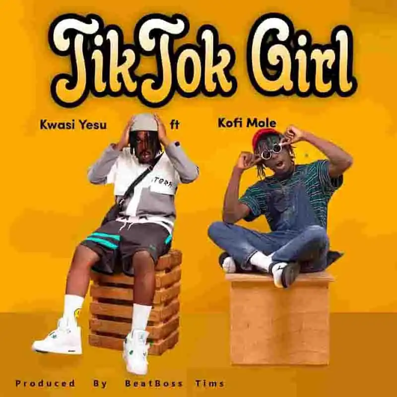 Kwasi Yesu - Tik Tok Girl Ft Kofi Mole (Prod by BeatBoss Tims)