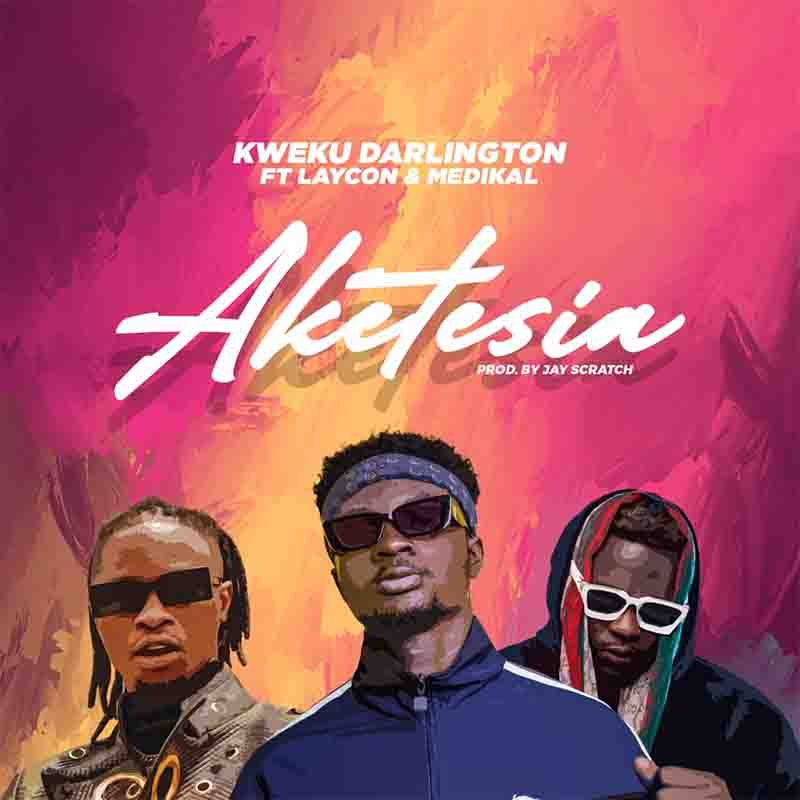 Kweku Darlington - Aketesia ft Laycon x Medikal (Ghana MP3)
