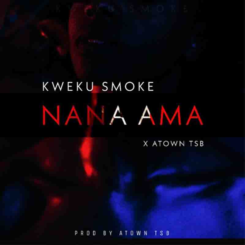 Kweku Smoke – Nana Ama (Prod. By Atown TSB)
