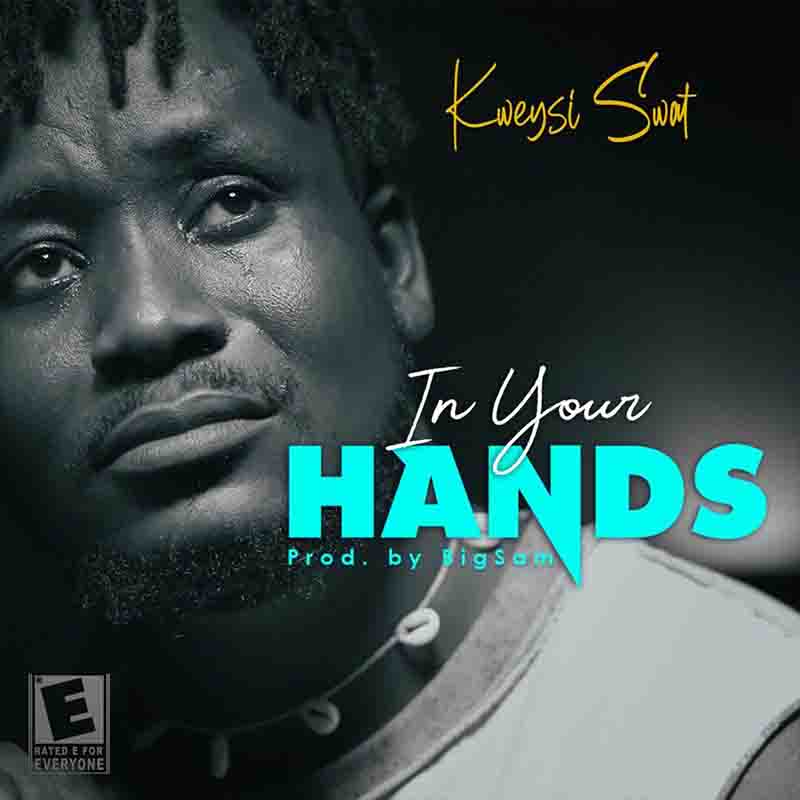 Kweysi Swat - In Your Hands (Prod by BigSam) - Ghana MP3