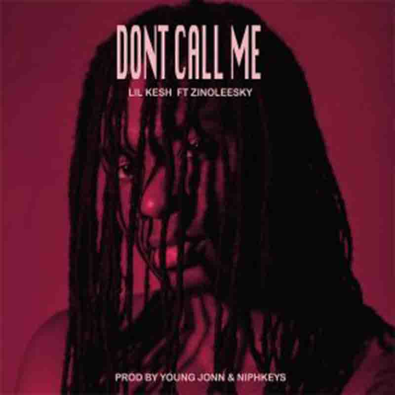 Lil Kesh - Don't Call Me Ft. Zinoleesky (Prod. By Niphkeys)