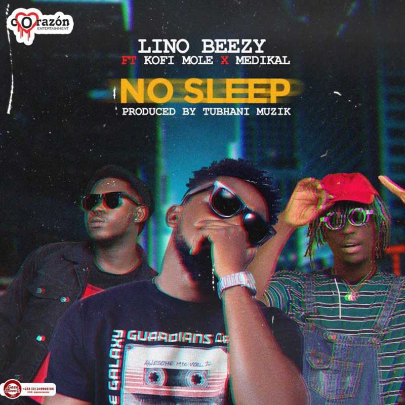 Lino Beezy Ft. Medikal & Kofi Mole – No Sleep (Prod. By Tubhani Muzik)