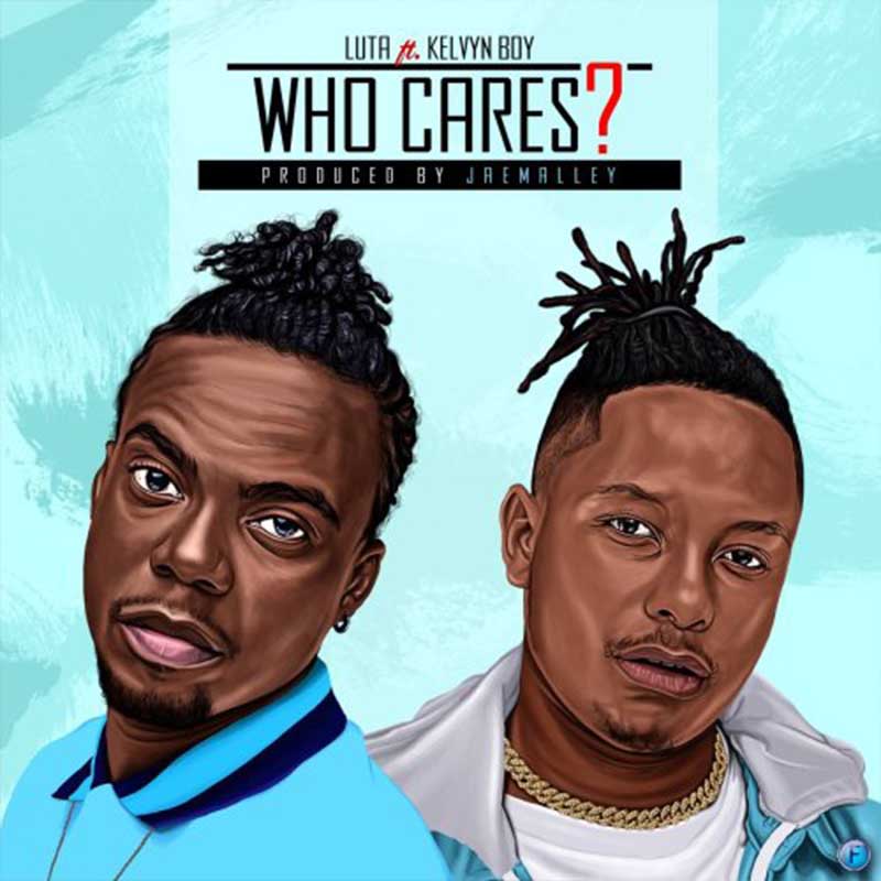 Luta ft Kelvynboy – Who Cares (Prod. by Jaemalley)