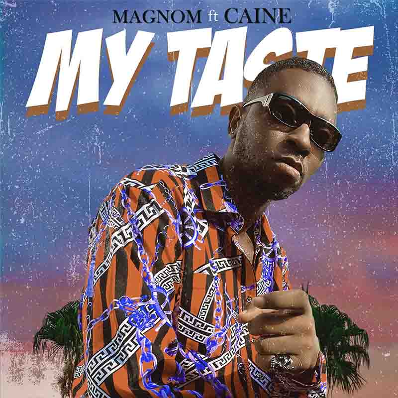 Magnom - My Taste ft Caine (Prod by Caine) - Ghana MP3