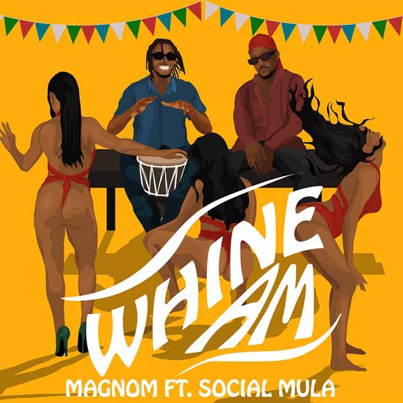 Magnom – Whine Am ft. Social Mula (Prod by Pastor P)