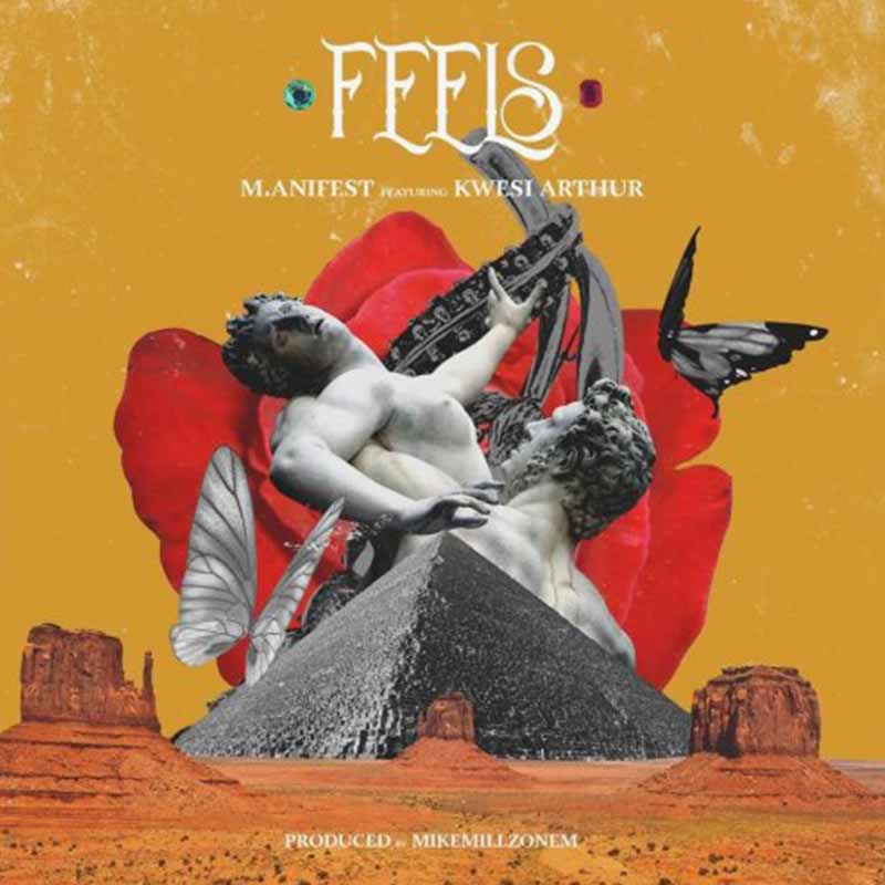 M.anifest ft Kwesi Arthur – Feels (Prod. by MikeMillzOnEm)
