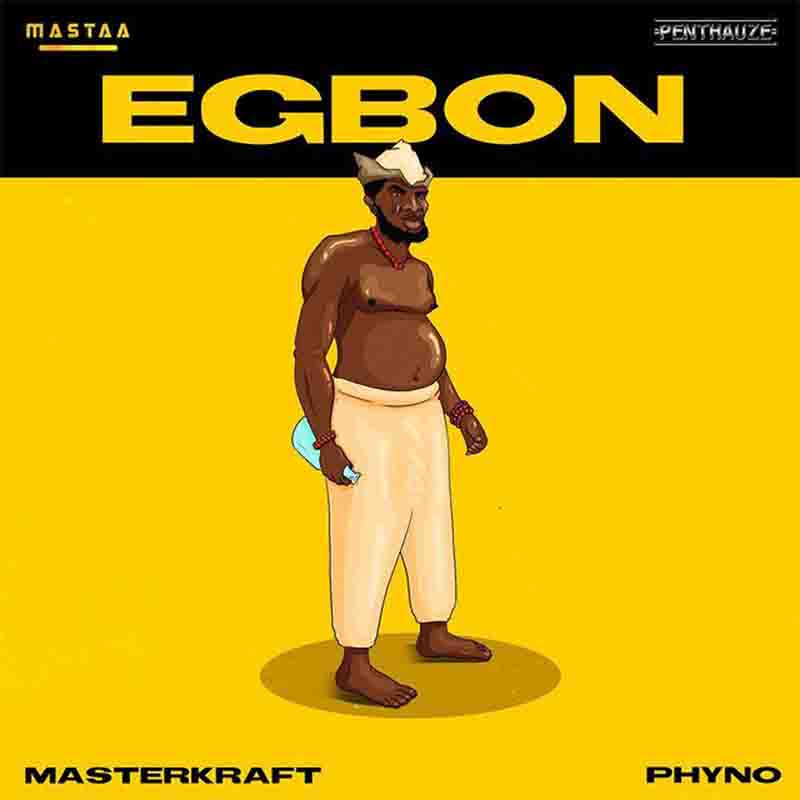 Masterkraft - Egbon ft Phyno (Naija Mp3 Download)