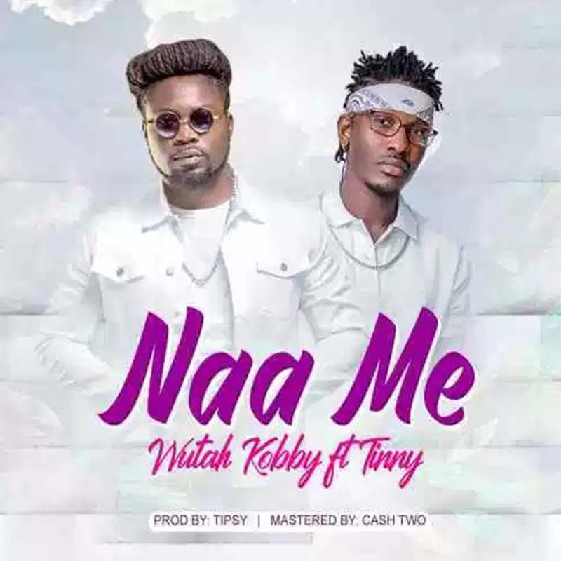 Wutah Kobby feat. Tinny – Naa Me (Prod. by Tipcy)