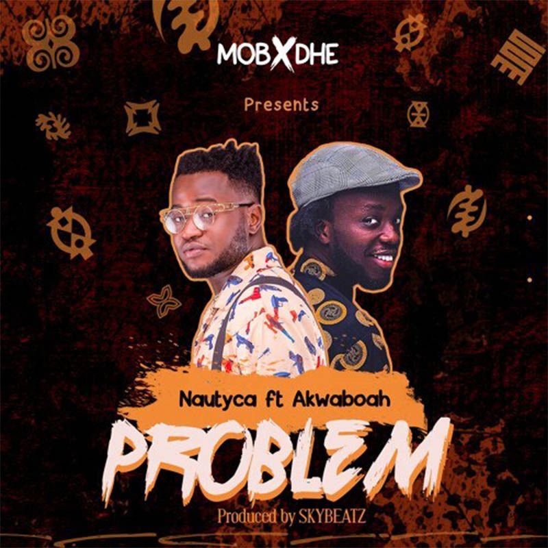 Nautyca ft. Akwaboah – Problem