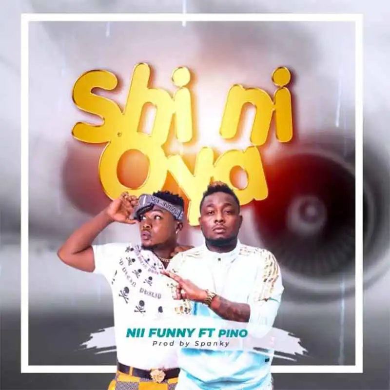 Nii Funny Ft Pino -Shi Ni Oya (Prod.By Spanky Beatz)