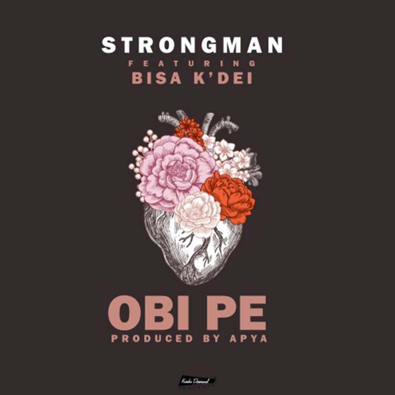Strongman feat. Bisa K’Dei – Obi Pe (Prod. By Apya)