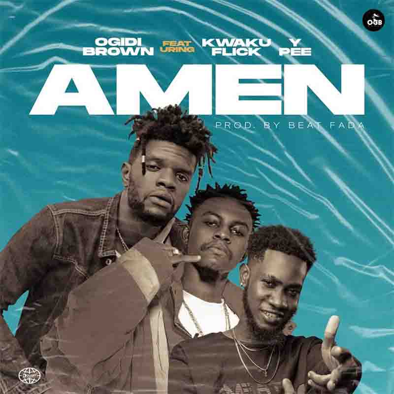 Ogidi Brown - Amen ft Kweku Flick & Ypee