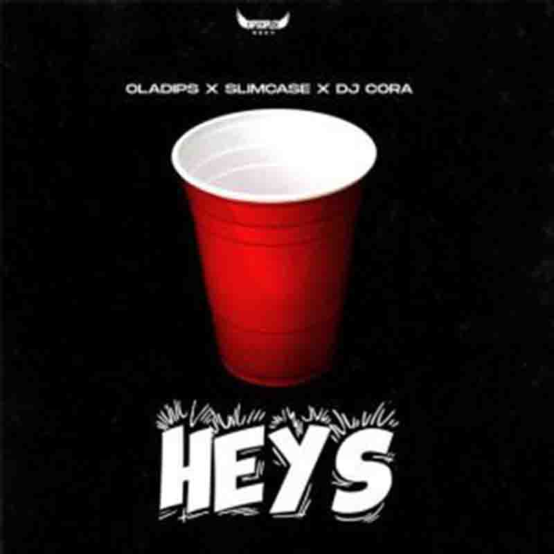 OlaDips - Heys Ft. Slimcase & DJ Cora (Naija Afrobeat)