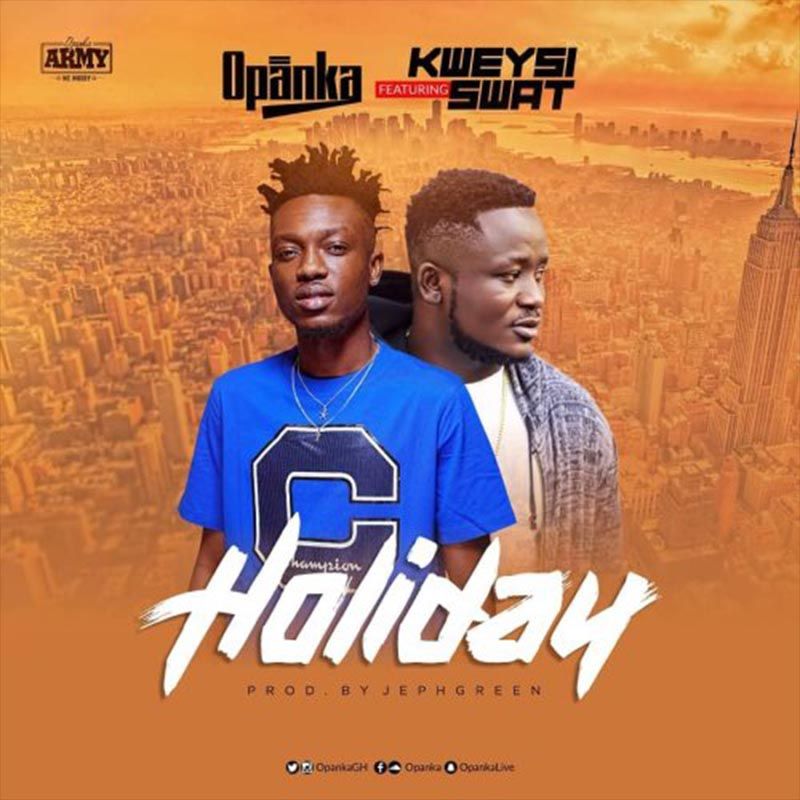 Opanka ft Kweysi Swat – Holiday (Prod. by Jephgreen)