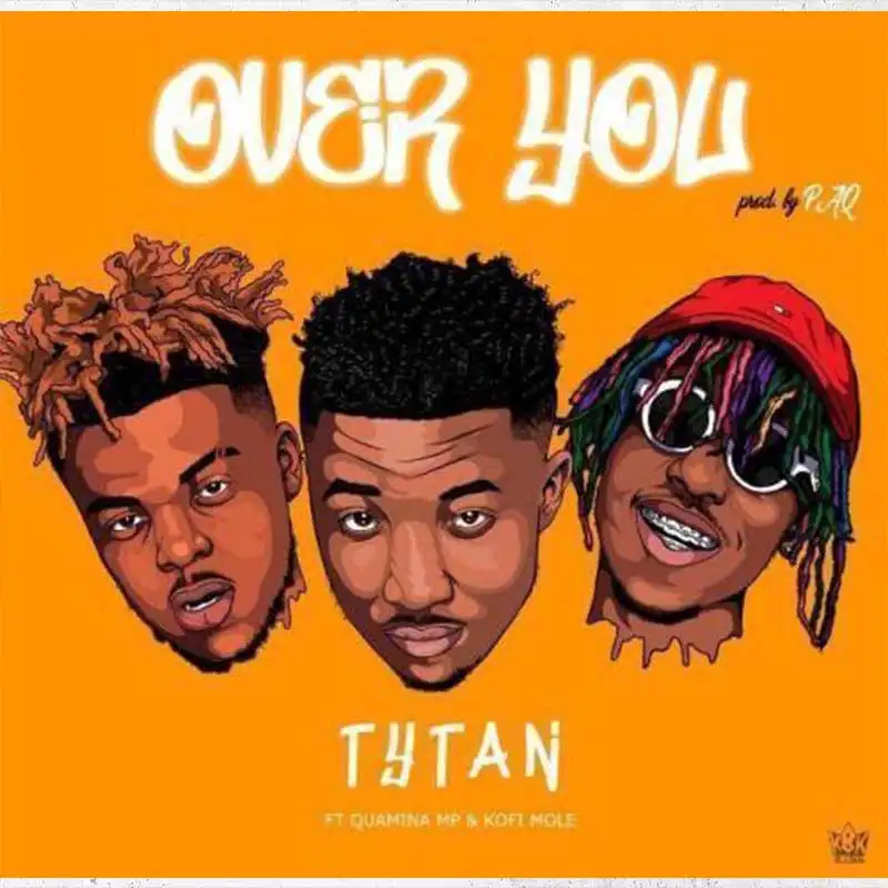 Tytan – Over You ft. Kofi Mole x Quamina Mp (Prod by Paq)