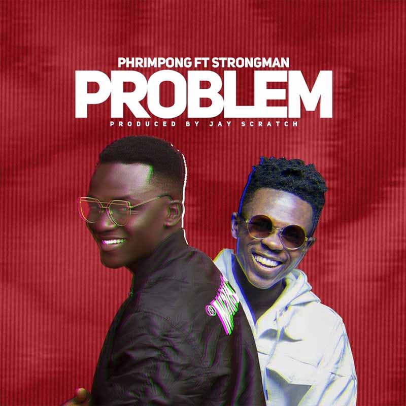 Phrimpong ft. Strongman – Problem (Prod. by Jay Scratch)