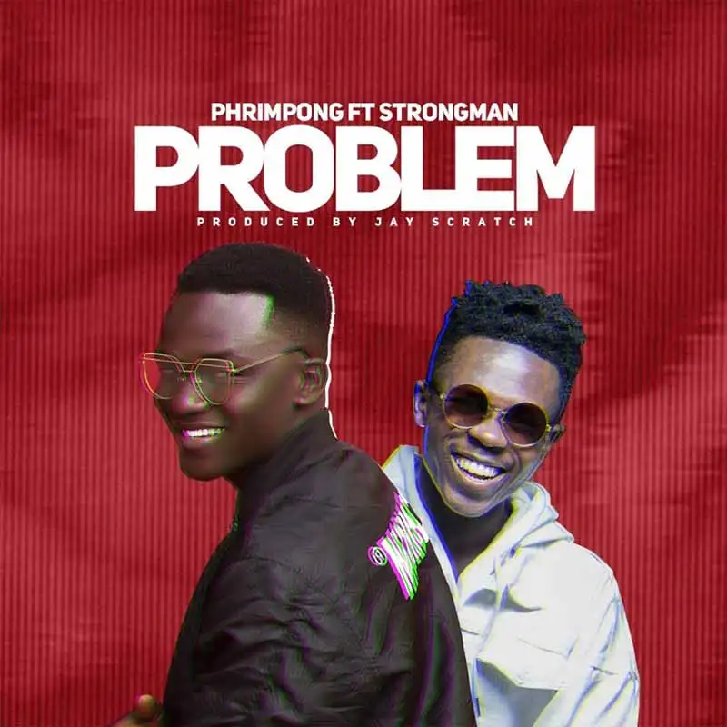 Phrimpong ft. Strongman – Problem (Prod. by Jay Scratch)