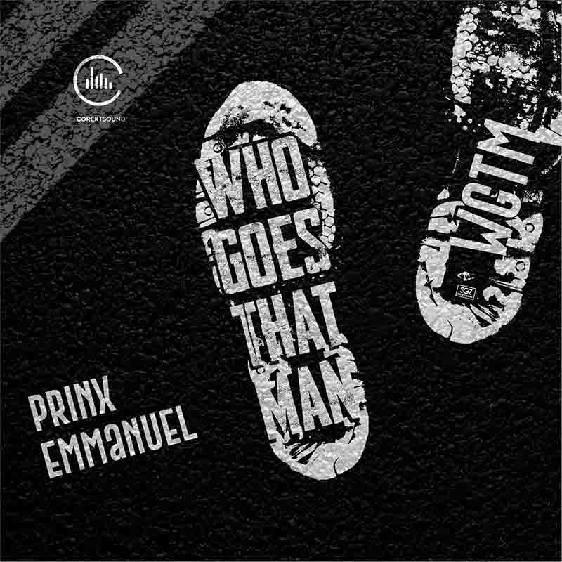 Prinx Emmanuel - Who Goes That Man (Prod by coRektsound)
