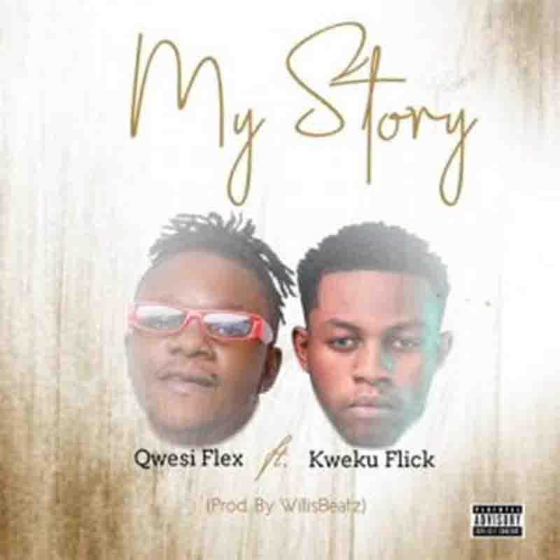 Qwesi Flex – My Story ft Kweku Flick (Prod By WillisBeatz)