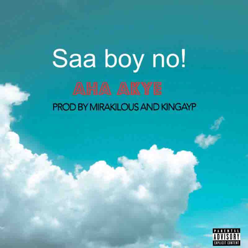 Saa Boy No - Aha Akye (Prod by Mirakilous & King AYP)