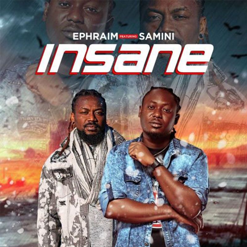 Ephraim ft. Samini – Insane (Prod. by DatBeatGod)