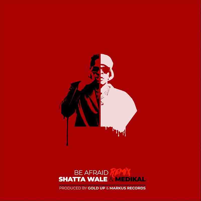 Shatta Wale - Be Afraid (Remix) ft Medikal (Prod by Gold UP)