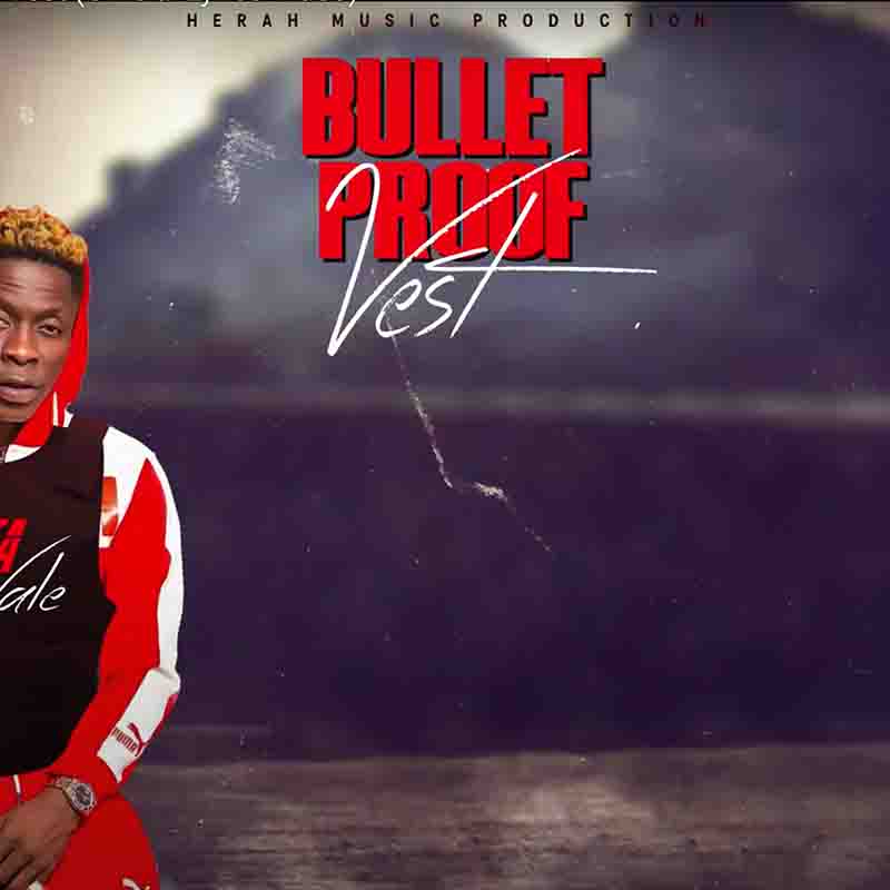Shatta Wale - Bullet Proof Vest (Ghana MP3 Download)