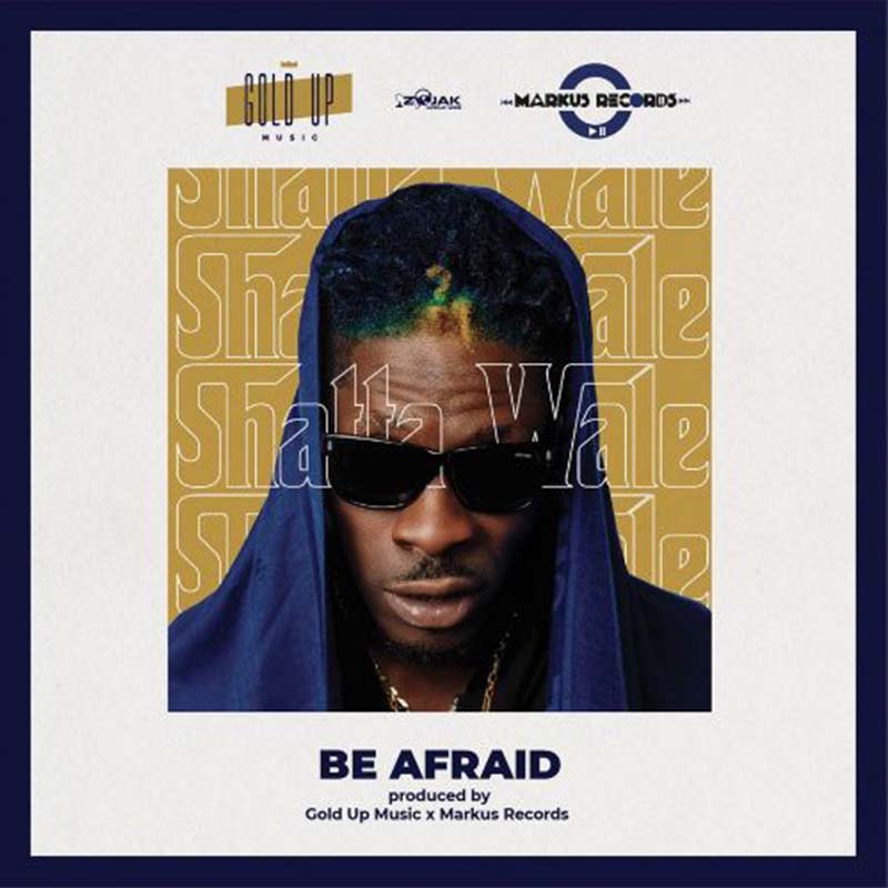 Shatta Wale – Be Afraid