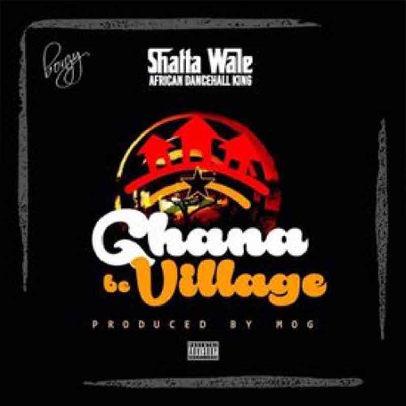 Shatta Wale – Ghana Be Village