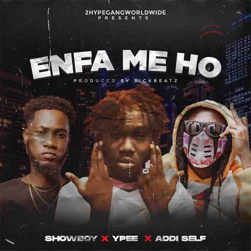 Showboy - Enfa Me Ho Ft Ypee & Addi Self (Ghana MP3)