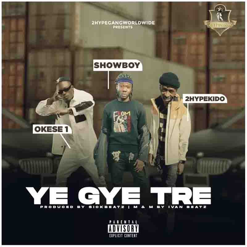 Showboy - Ye Gye Tre ft Okese1 x 2HypeKido (Prod by Sick Beatz)