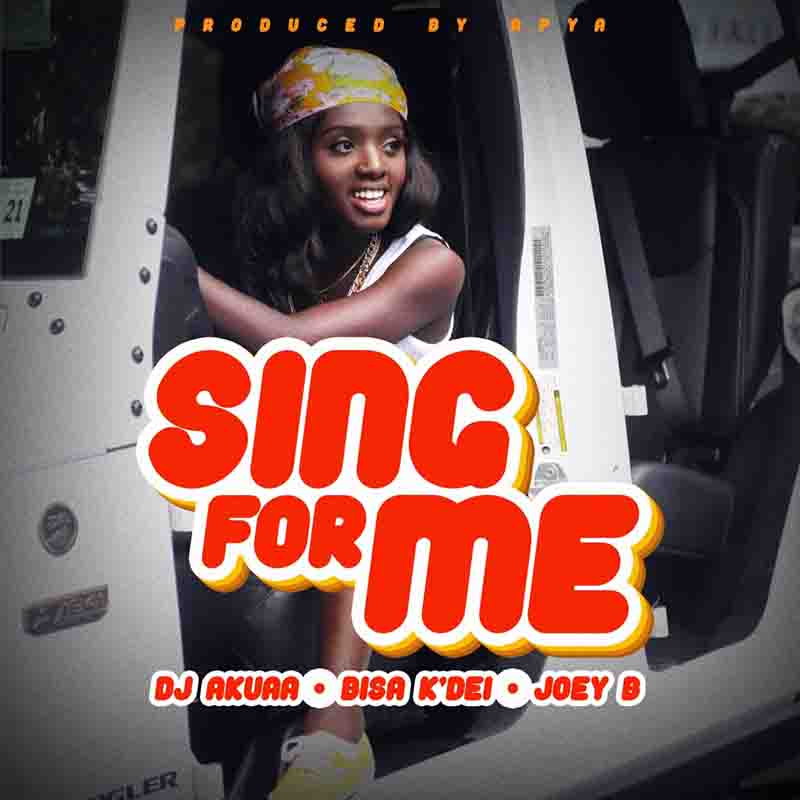 DJ Akuaa feat Bisa Kdei & Joey B – Sing For Me (Prod. by Apya)