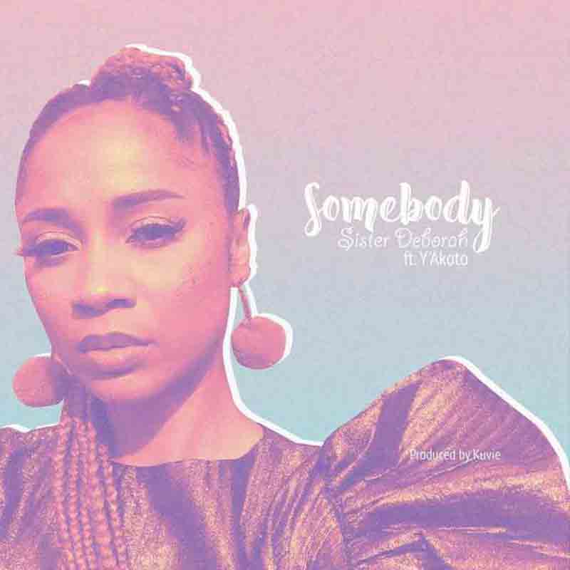 Sister Deborah – Somebody ft. Y’akoto (Prod. By Kuvie)