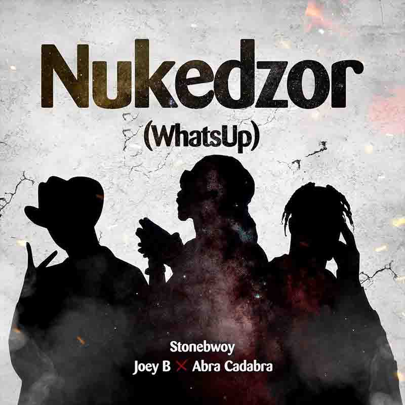 Stonebwoy - Nukedzor (WhatsUp) ft Joey B x Abra Cadabra