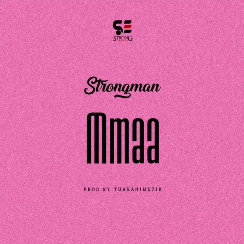 Strongman – Mmaa (Prod By TubhaniMuzik)