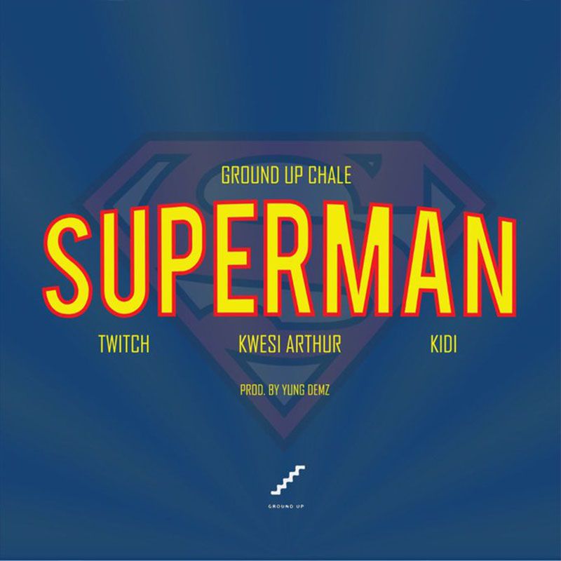 Ground Up Chale ft Twitch, Kwesi Arthur & KiDi – Superman (Prod. by Yung D3mz)