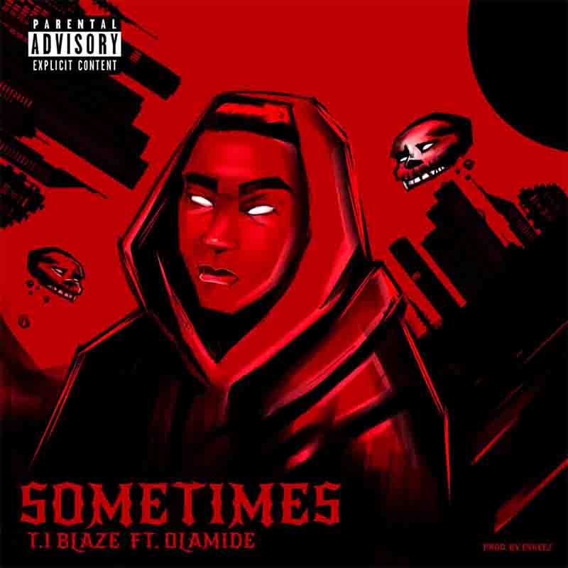 T.I Blaze - Sometimes Remix ft Olamide (Prod by Eskeez)