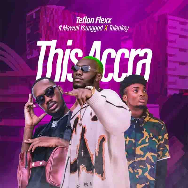 Teflon Flexx - This Accra Ft Tulenkey x Mawuli Younggod