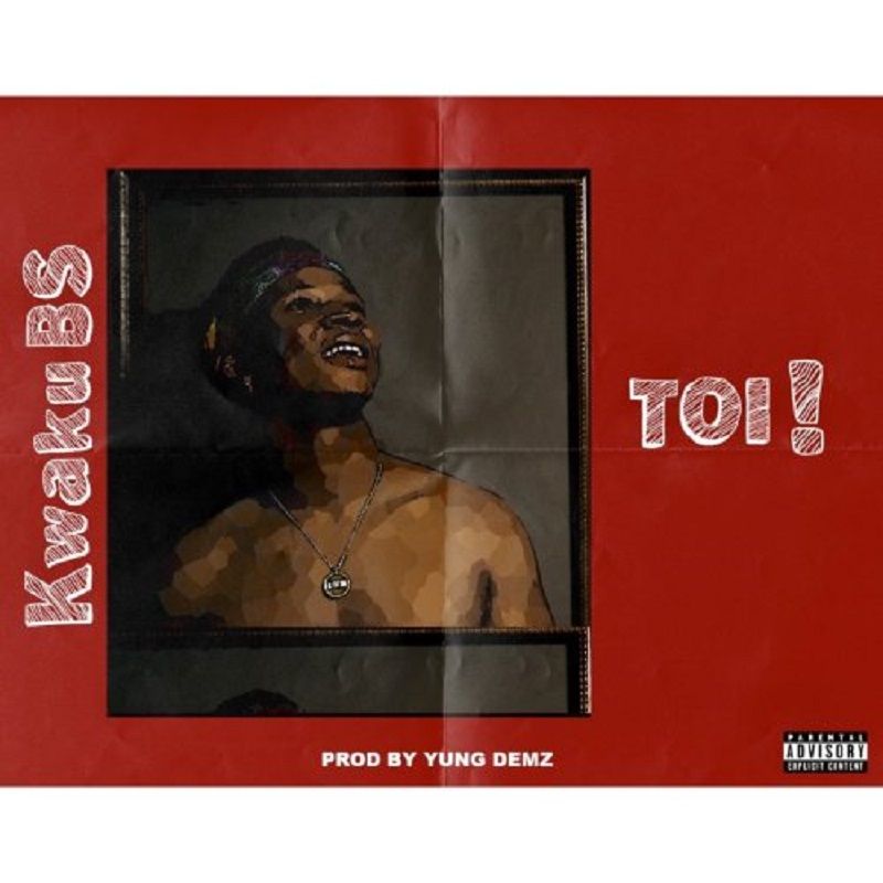 Kwaku BS – Toi (Prod. by Yung D3mz)