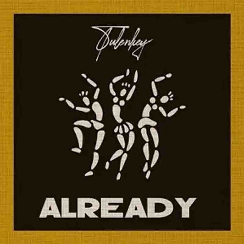 Tulenkey - Already (Ghana Afrobeat Mp3 Download 2022)