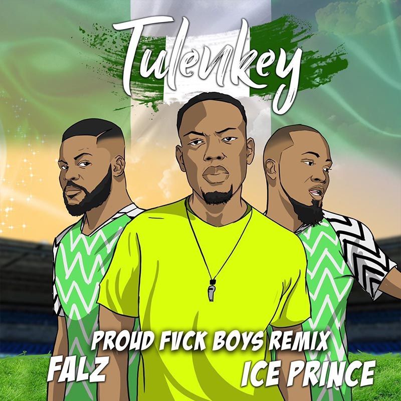 Tulenkey ft. Falz & Ice Prince – Proud Fvck Boys (Naija Version)(Remix)