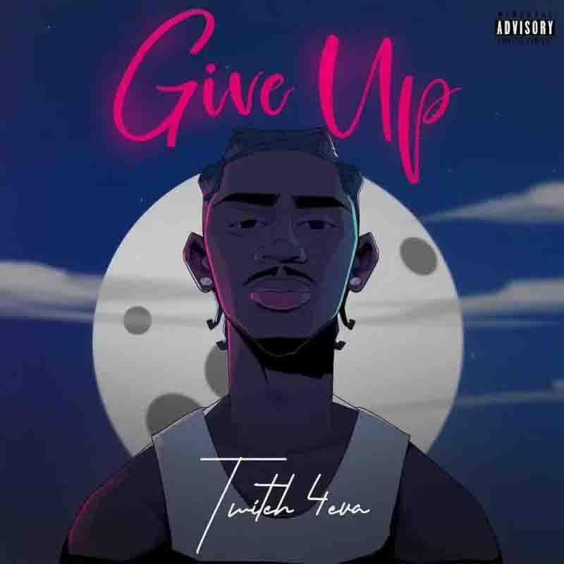 Twitch 4EVA - Give Up (Prod. by Yung D3mz) Ghana Mp3