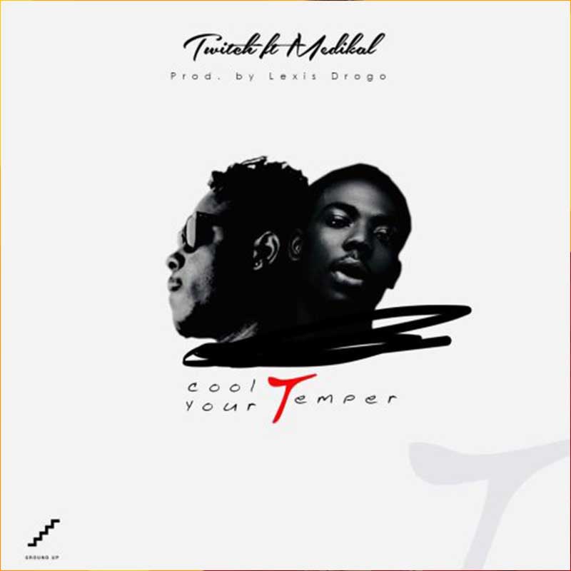 Twitch ft Medikal – Cool Your Temper