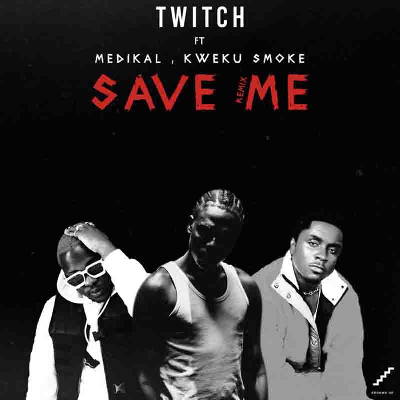 Twitch ft. Medikal & Kweku Smoke – Save Me (Remix)(Prod. by Yung Demz)