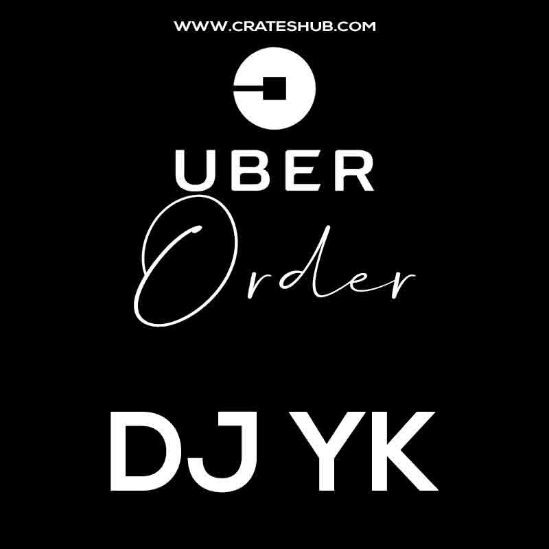 DJ YK - Uber Order (Naija MP3 Download)
