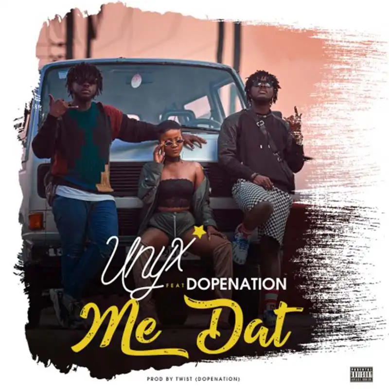 Unyx ft Dopenation – Me Dat (Prod. by Twist)