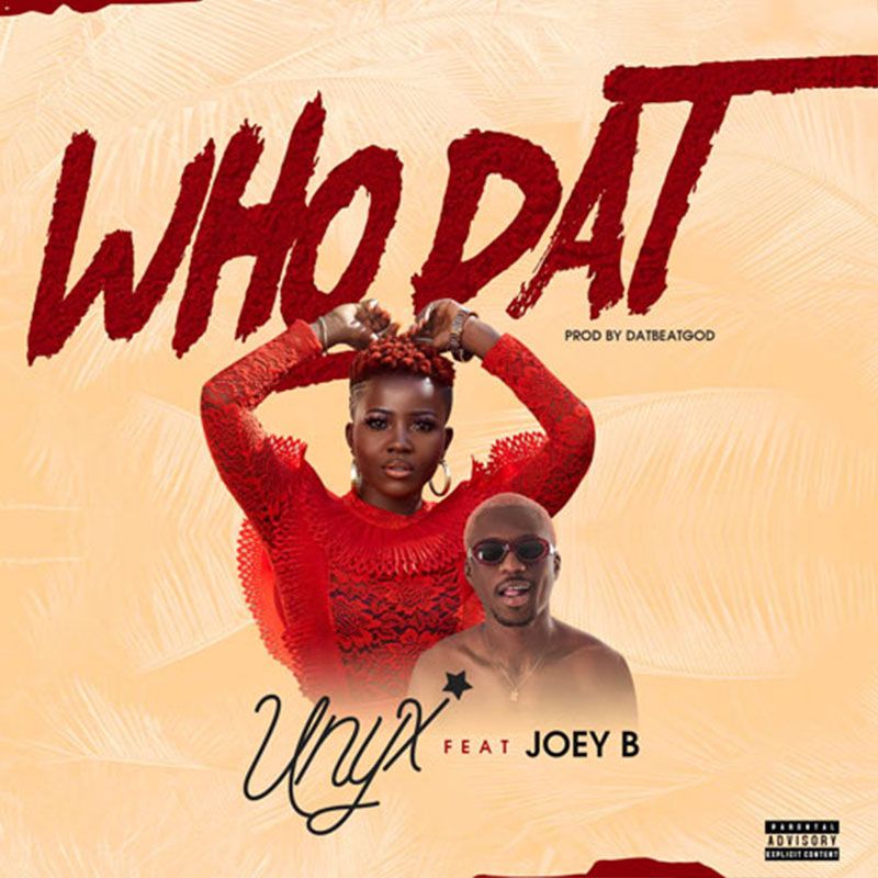 Unyx – Who Dat Ft. Joey B (Prod. By Datbeatgod)