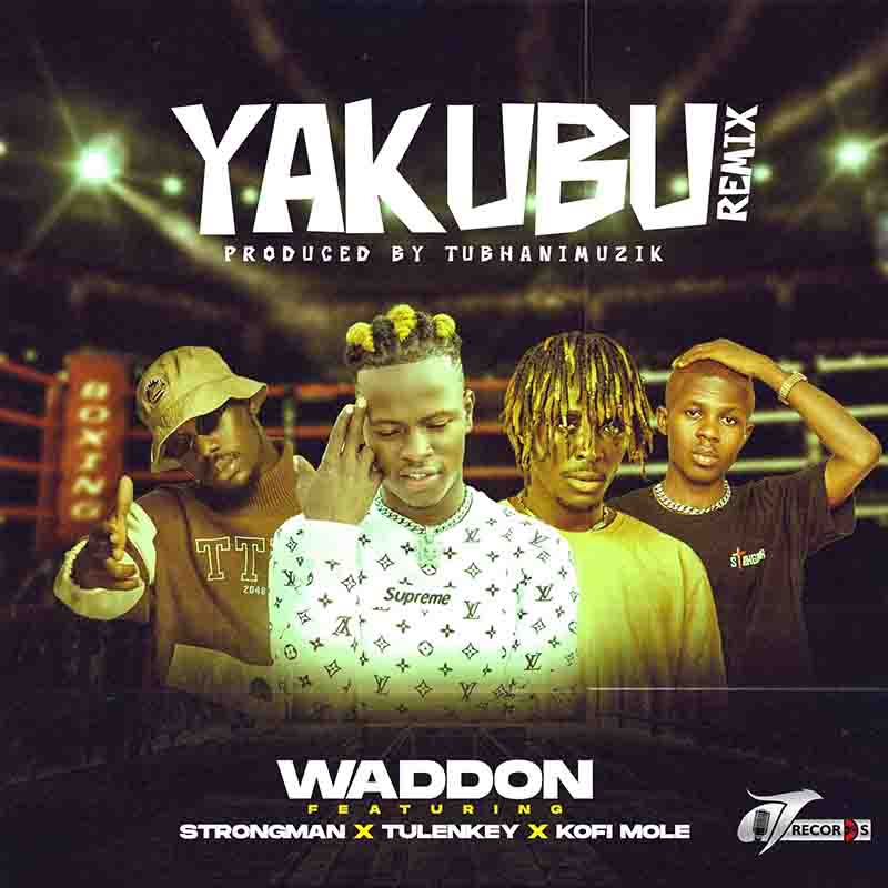Waddon - Yakubu Remix Ft Strongman x Tulenkey x Kofi Mole